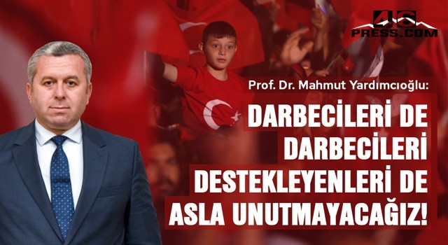 Yardımcıoğlu "Darbecileri de darbecileri destekleyenleri de asla unutmayacağız"