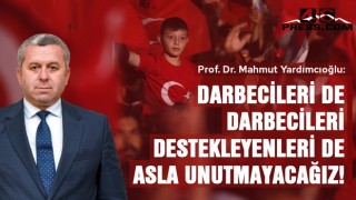 Yardımcıoğlu "Darbecileri de darbecileri destekleyenleri de asla unutmayacağız"